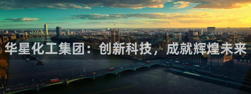 球盟会在线登录：华星化工集团：创新科技，成就辉煌未来