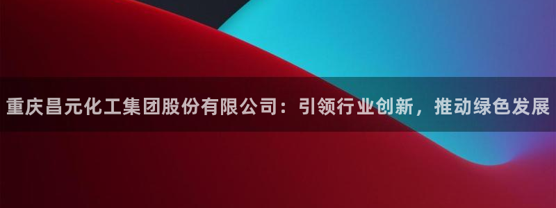 球盟会网址qm9 - 球盟会qmh网页版登录：重庆昌元化工集