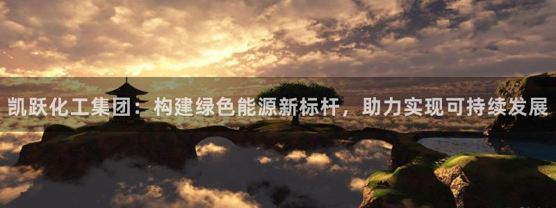 球盟会：凯跃化工集团：构建绿色能源新标杆，助力实现可持续发展